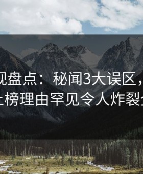 人人影视盘点：秘闻3大误区，业内人士上榜理由罕见令人炸裂全网